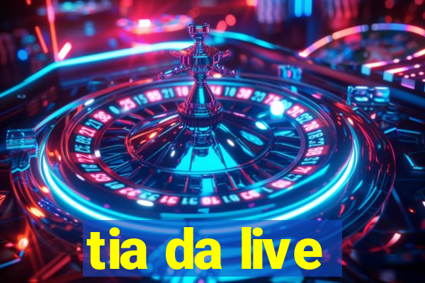 tia da live